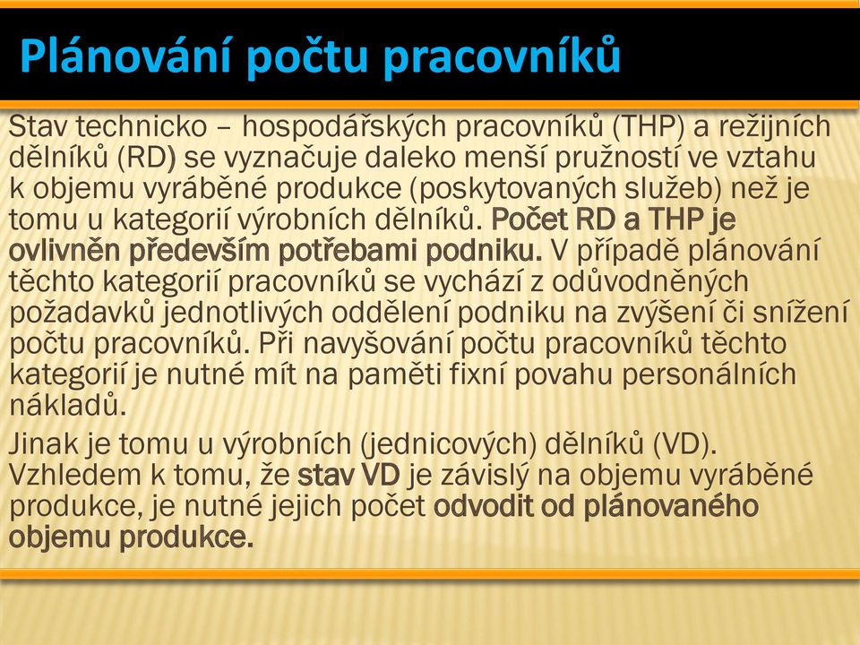 V případě plánování těchto kategorií pracovníků se vychází z odůvodněných požadavků jednotlivých oddělení podniku na zvýšení či snížení počtu pracovníků.