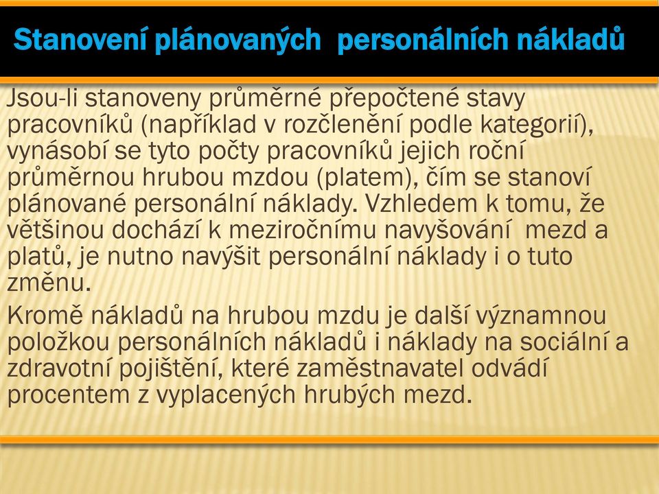 Vzhledem k tomu, že většinou dochází k meziročnímu navyšování mezd a platů, je nutno navýšit personální náklady i o tuto změnu.