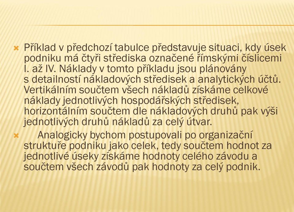 Vertikálním součtem všech nákladů získáme celkové náklady jednotlivých hospodářských středisek, horizontálním součtem dle nákladových druhů pak výši