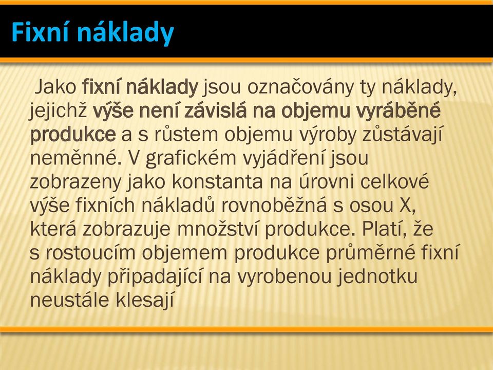 V grafickém vyjádření jsou zobrazeny jako konstanta na úrovni celkové výše fixních nákladů rovnoběžná s