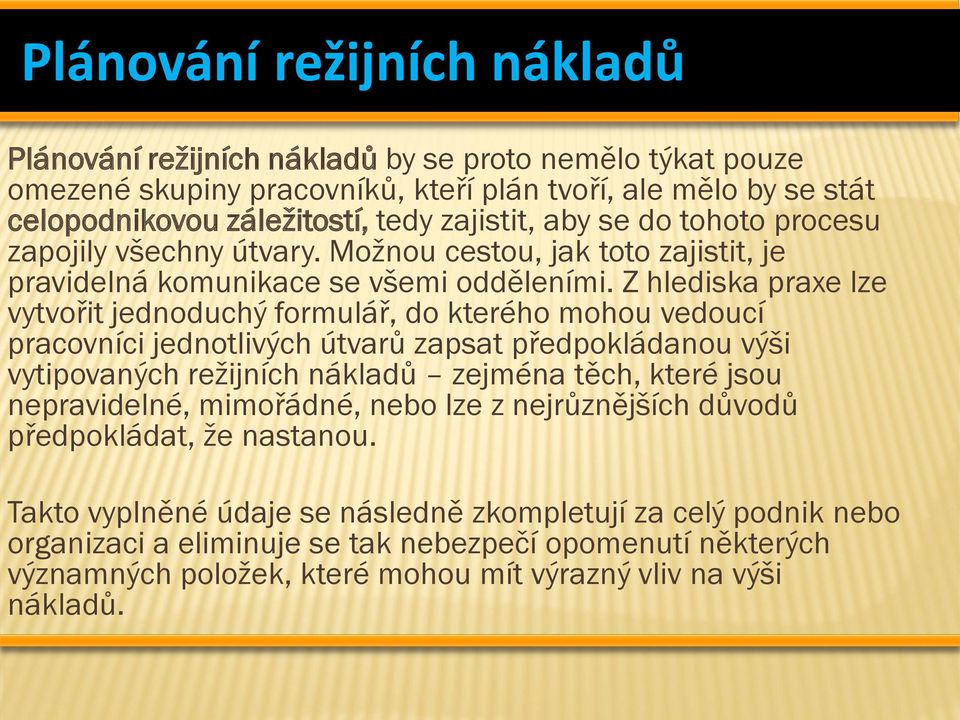 Z hlediska praxe lze vytvořit jednoduchý formulář, do kterého mohou vedoucí pracovníci jednotlivých útvarů zapsat předpokládanou výši vytipovaných režijních nákladů zejména těch, které jsou