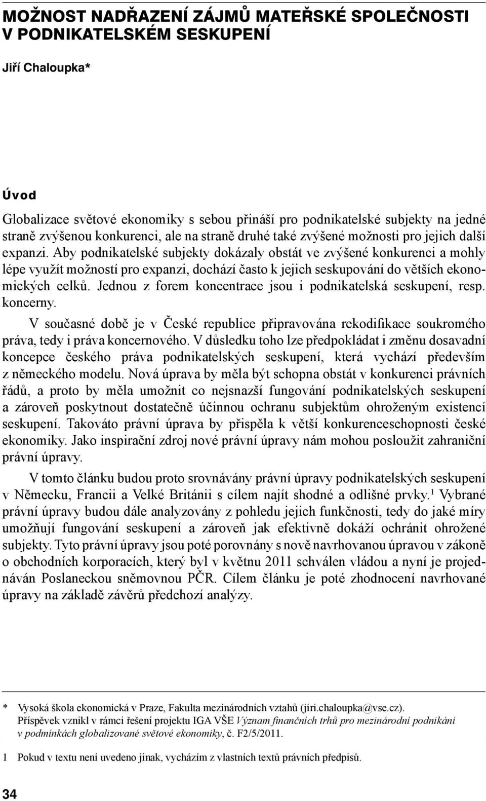 Aby podnikatelské subjekty dokázaly obstát ve zvýšené konkurenci a mohly lépe využít možností pro expanzi, dochází často k jejich seskupování do větších ekonomických celků.