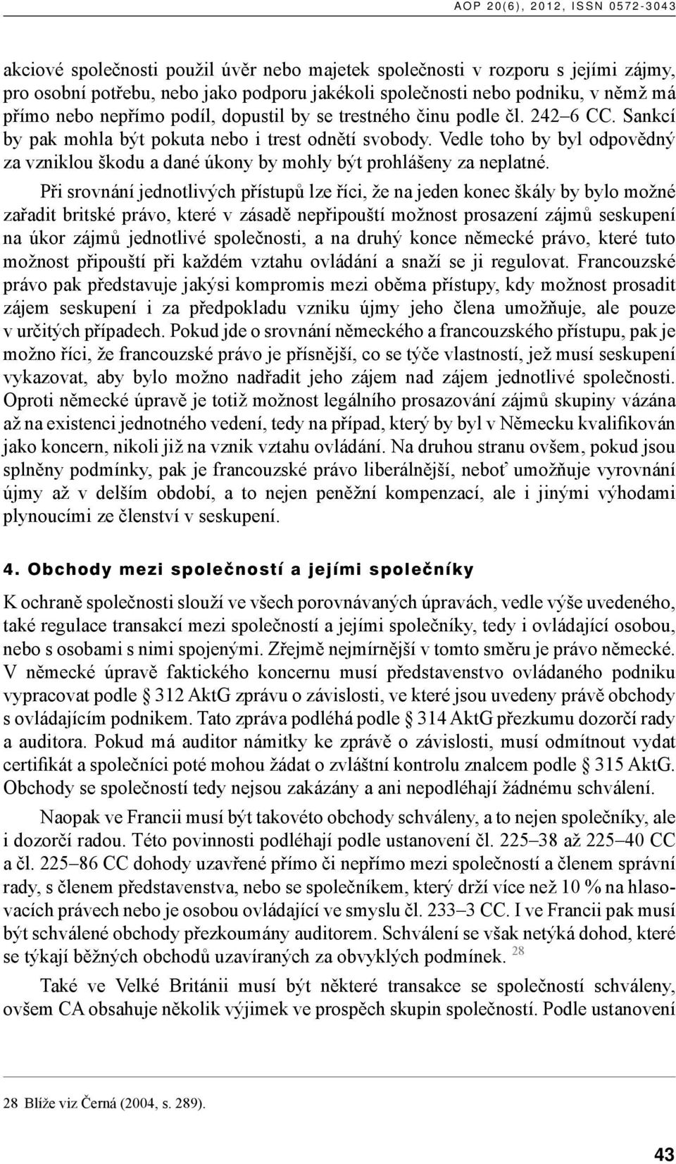 Vedle toho by byl odpovědný za vzniklou škodu a dané úkony by mohly být prohlášeny za neplatné.