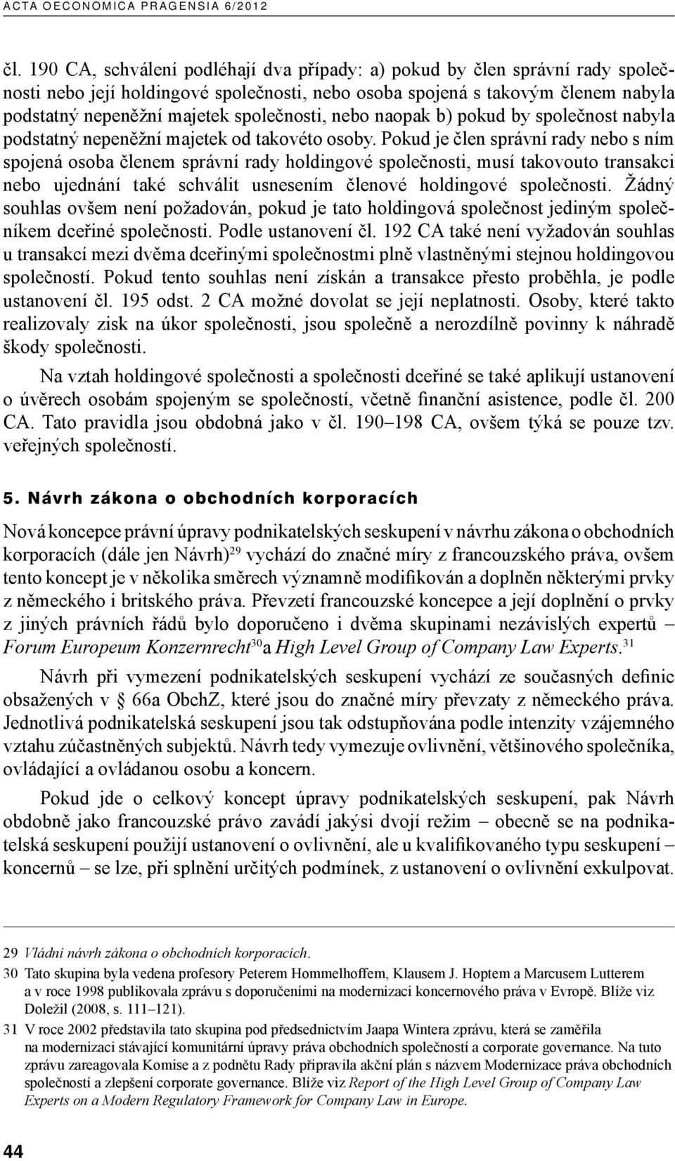 společnosti, nebo naopak b) pokud by společnost nabyla podstatný nepeněžní majetek od takovéto osoby.
