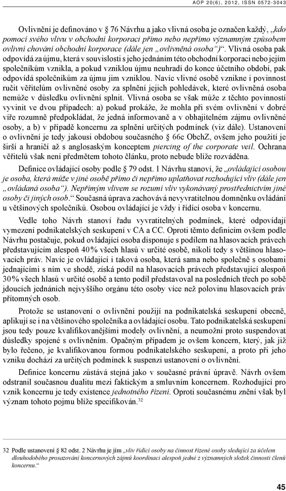 Vlivná osoba pak odpovídá za újmu, která v souvislosti s jeho jednáním této obchodní korporaci nebo jejím společníkům vznikla, a pokud vzniklou újmu neuhradí do konce účetního období, pak odpovídá