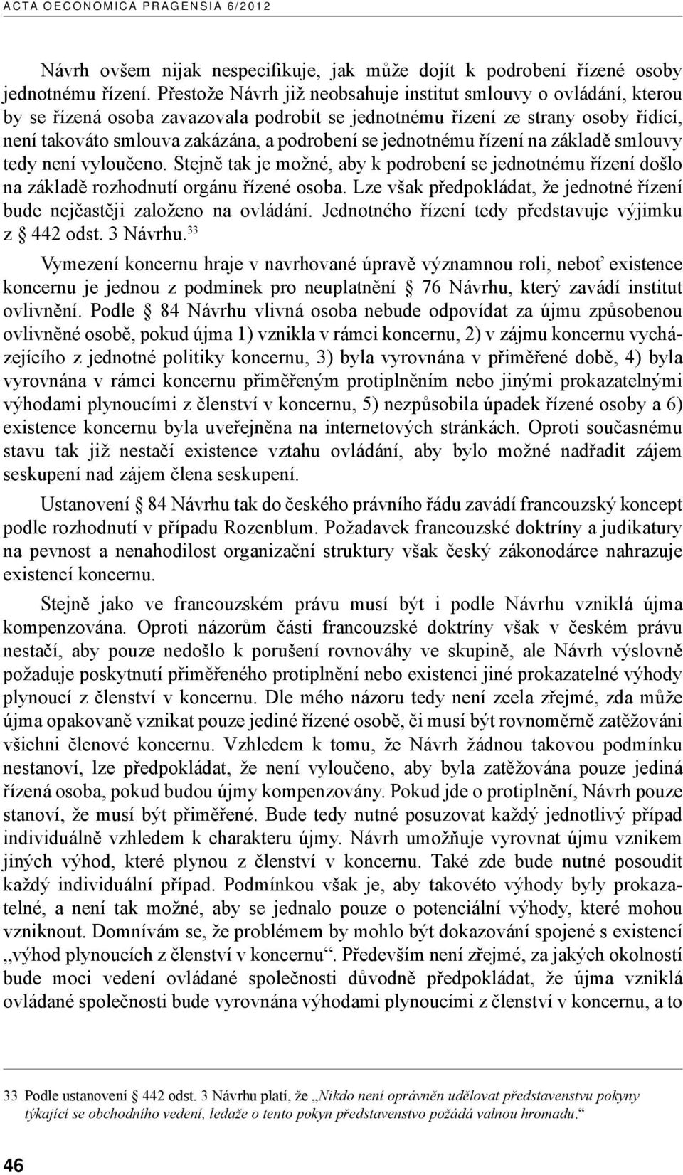 jednotnému řízení na základě smlouvy tedy není vyloučeno. Stejně tak je možné, aby k podrobení se jednotnému řízení došlo na základě rozhodnutí orgánu řízené osoba.