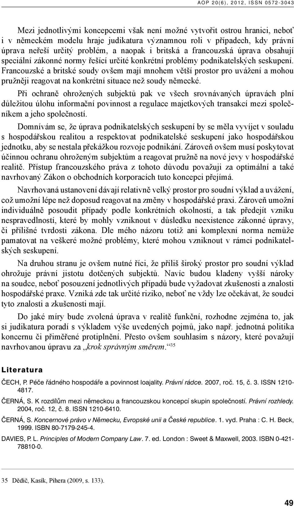 Francouzské a britské soudy ovšem mají mnohem větší prostor pro uvážení a mohou pružněji reagovat na konkrétní situace než soudy německé.