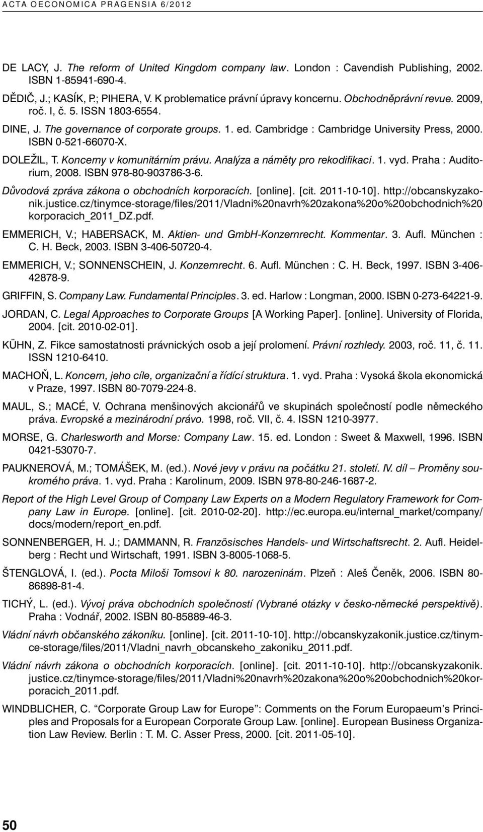ISBN 0-521-66070-X. DOLEŽIL, T. Koncerny v komunitárním právu. Analýza a náměty pro rekodifi kaci. 1. vyd. Praha : Auditorium, 2008. ISBN 978-80-903786-3-6.