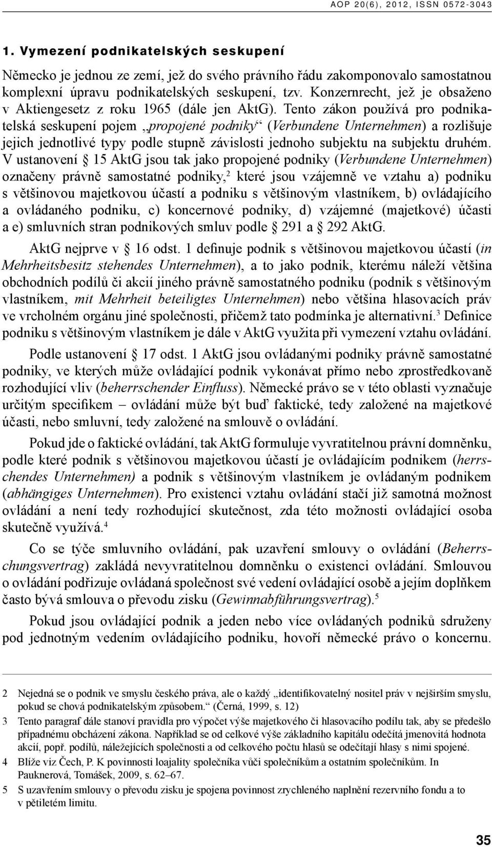 Tento zákon používá pro podnikatelská seskupení pojem propojené podniky (Verbundene Unternehmen) a rozlišuje jejich jednotlivé typy podle stupně závislosti jednoho subjektu na subjektu druhém.