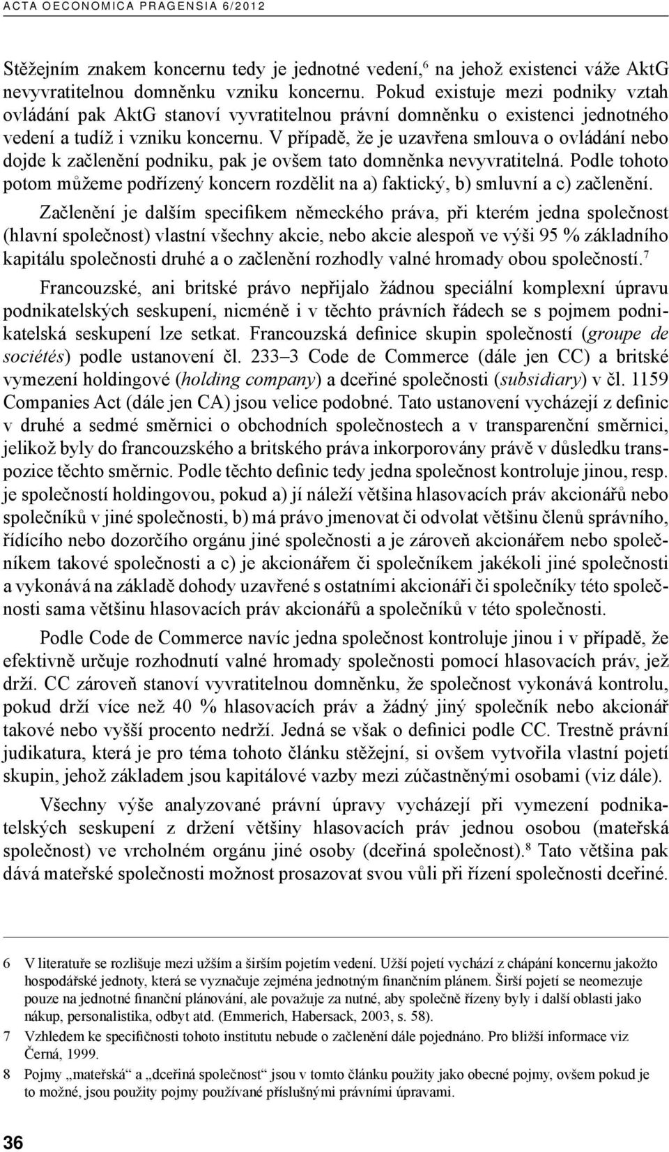 V případě, že je uzavřena smlouva o ovládání nebo dojde k začlenění podniku, pak je ovšem tato domněnka nevyvratitelná.