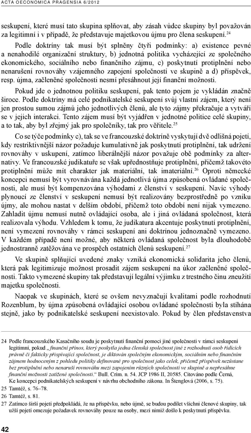 zájmu, c) poskytnutí protiplnění nebo nenarušení rovnováhy vzájemného zapojení společností ve skupině a d) příspěvek, resp. újma, začleněné společnosti nesmí přesáhnout její finanční možnosti.