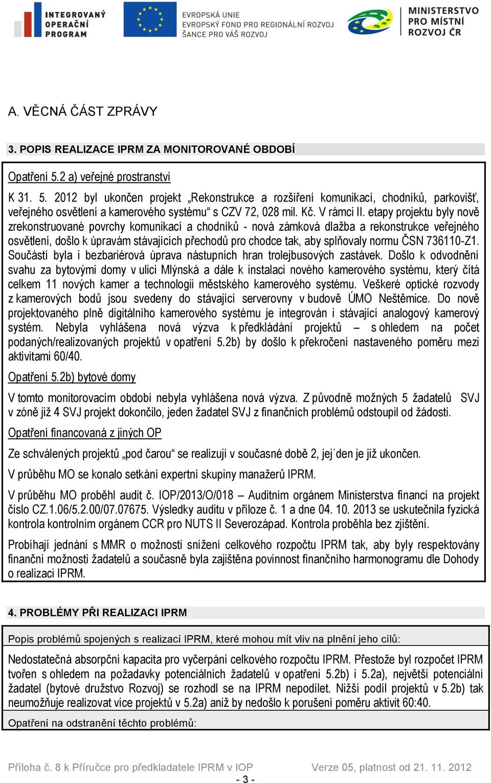 etapy projektu byly nově zrekonstruované povrchy komunikací a chodníků - nová zámková dlažba a rekonstrukce veřejného osvětlení, došlo k úpravám stávajících přechodů pro chodce tak, aby splňovaly