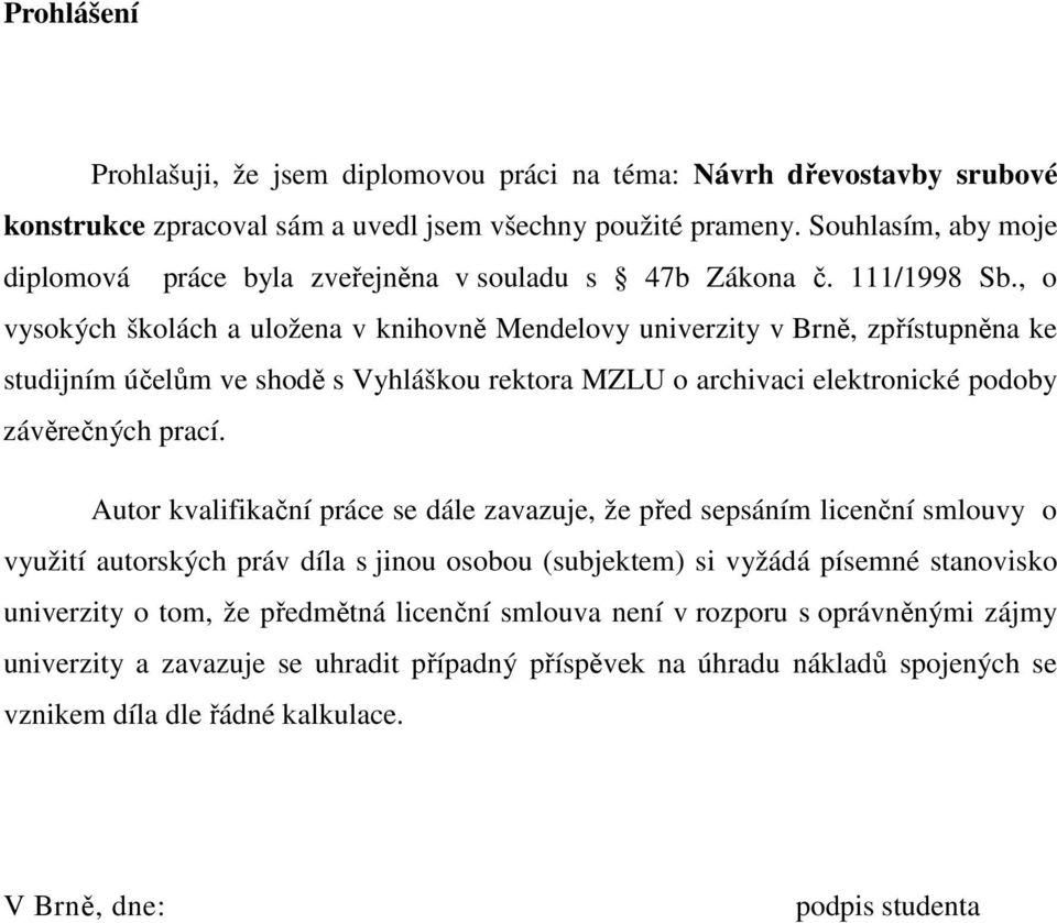 , o vysokých školách a uložena v knihovně Mendelovy univerzity v Brně, zpřístupněna ke studijním účelům ve shodě s Vyhláškou rektora MZLU o archivaci elektronické podoby závěrečných prací.