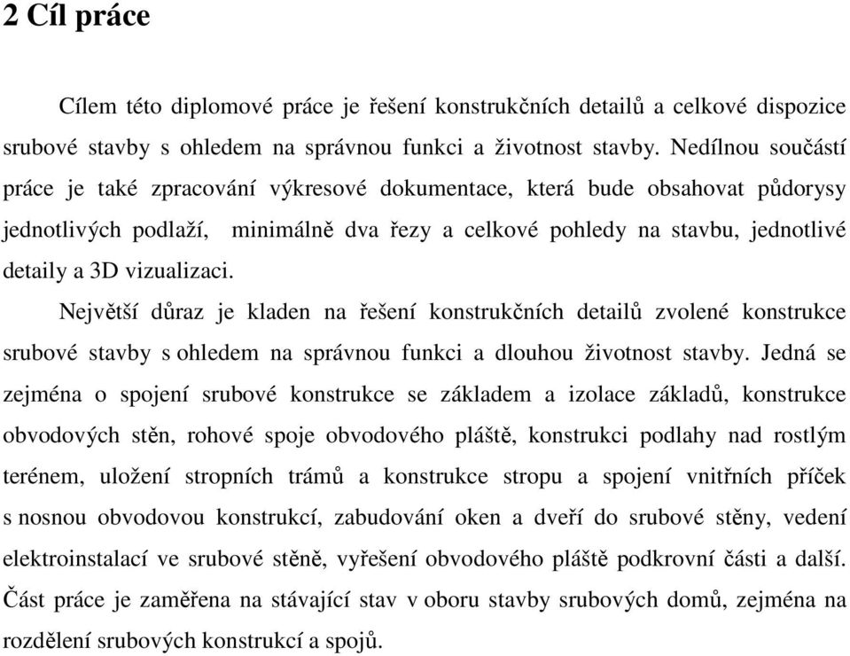 vizualizaci. Největší důraz je kladen na řešení konstrukčních detailů zvolené konstrukce srubové stavby s ohledem na správnou funkci a dlouhou životnost stavby.