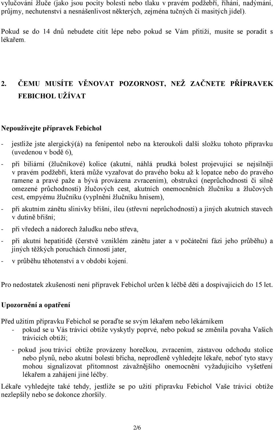 ČEMU MUSÍTE VĚNOVAT POZORNOST, NEŽ ZAČNETE PŘÍPRAVEK FEBICHOL UŽÍVAT Nepoužívejte přípravek Febichol - jestliže jste alergický(á) na fenipentol nebo na kteroukoli další složku tohoto přípravku