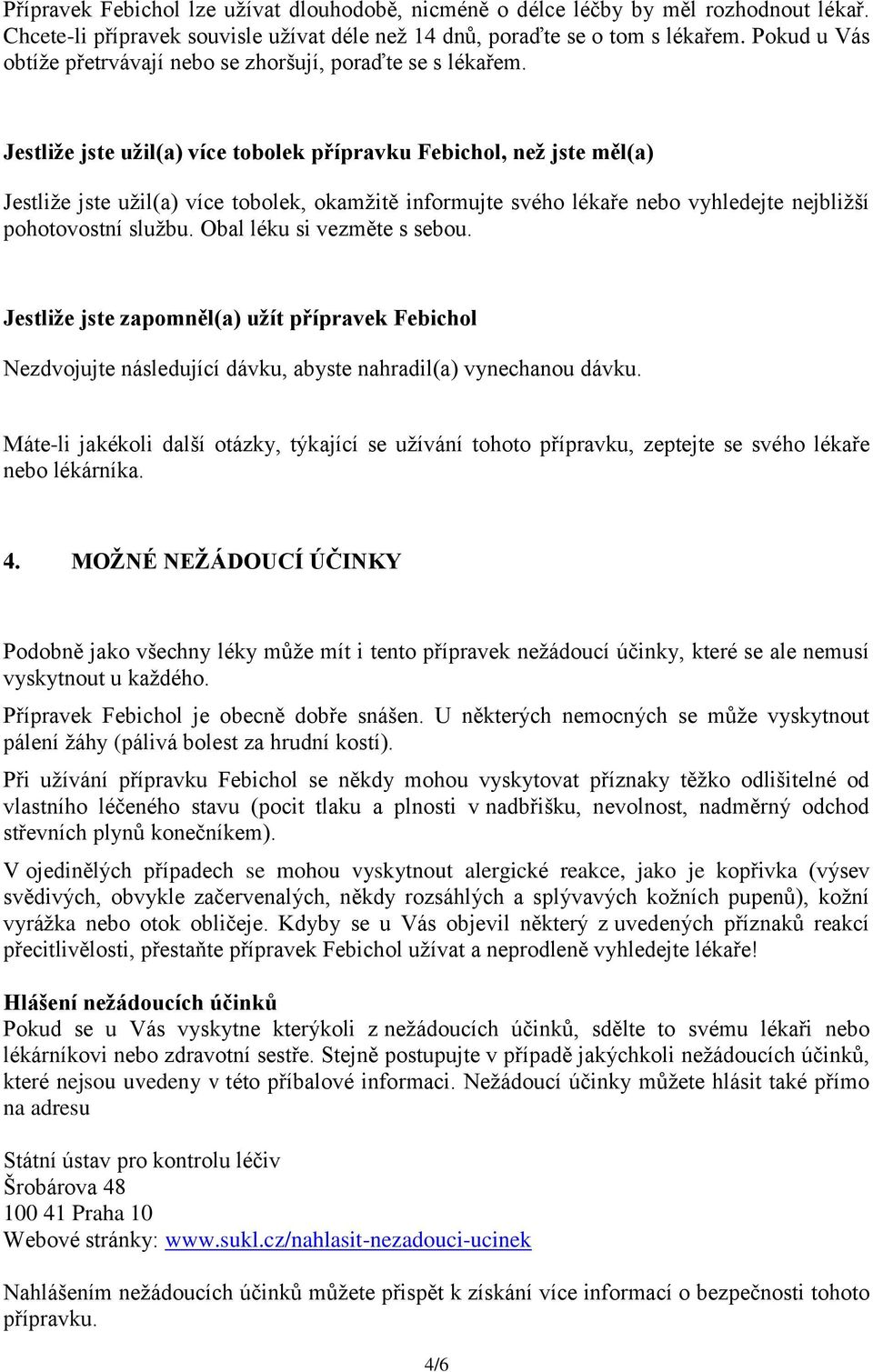 Jestliže jste užil(a) více tobolek přípravku Febichol, než jste měl(a) Jestliže jste užil(a) více tobolek, okamžitě informujte svého lékaře nebo vyhledejte nejbližší pohotovostní službu.