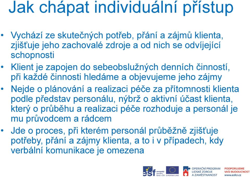 péče za přítomnosti klienta podle představ personálu, nýbrž o aktivní účast klienta, který o průběhu a realizaci péče rozhoduje a personál je mu