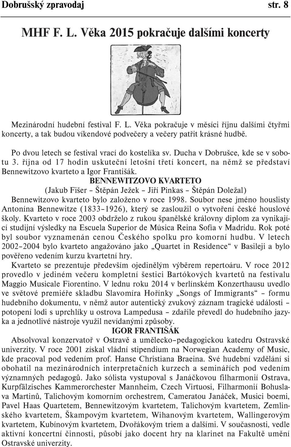 BENNEWITZOVO KVARTETO (Jakub Fišer Štìpán Ježek Jiøí Pinkas Štìpán Doležal) Bennewitzovo kvarteto bylo založeno v roce 1998.