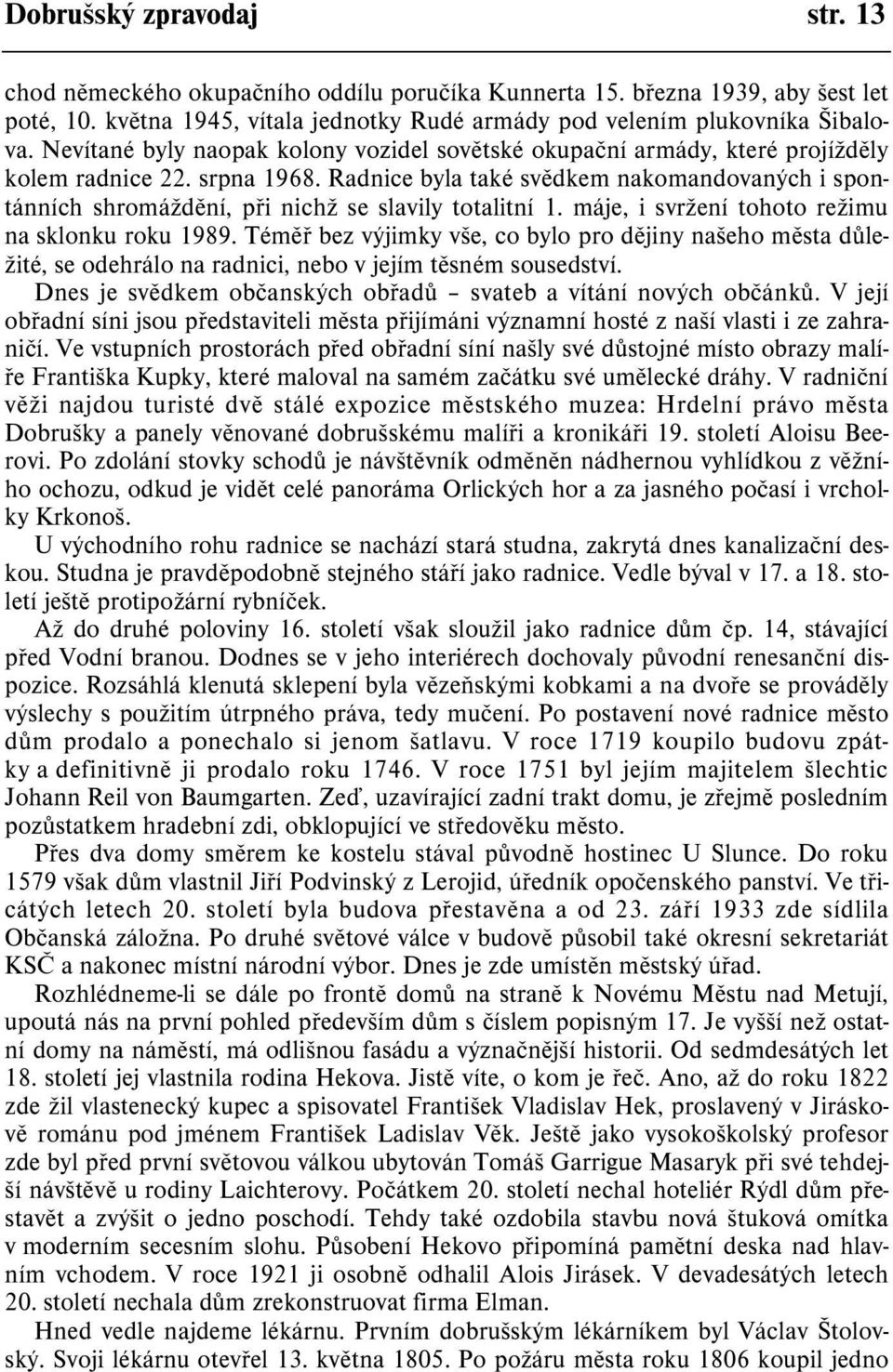 Radnice byla také svìdkem nakomandovaných i spontánních shromáždìní, pøi nichž se slavily totalitní 1. máje, i svržení tohoto režimu na sklonku roku 1989.
