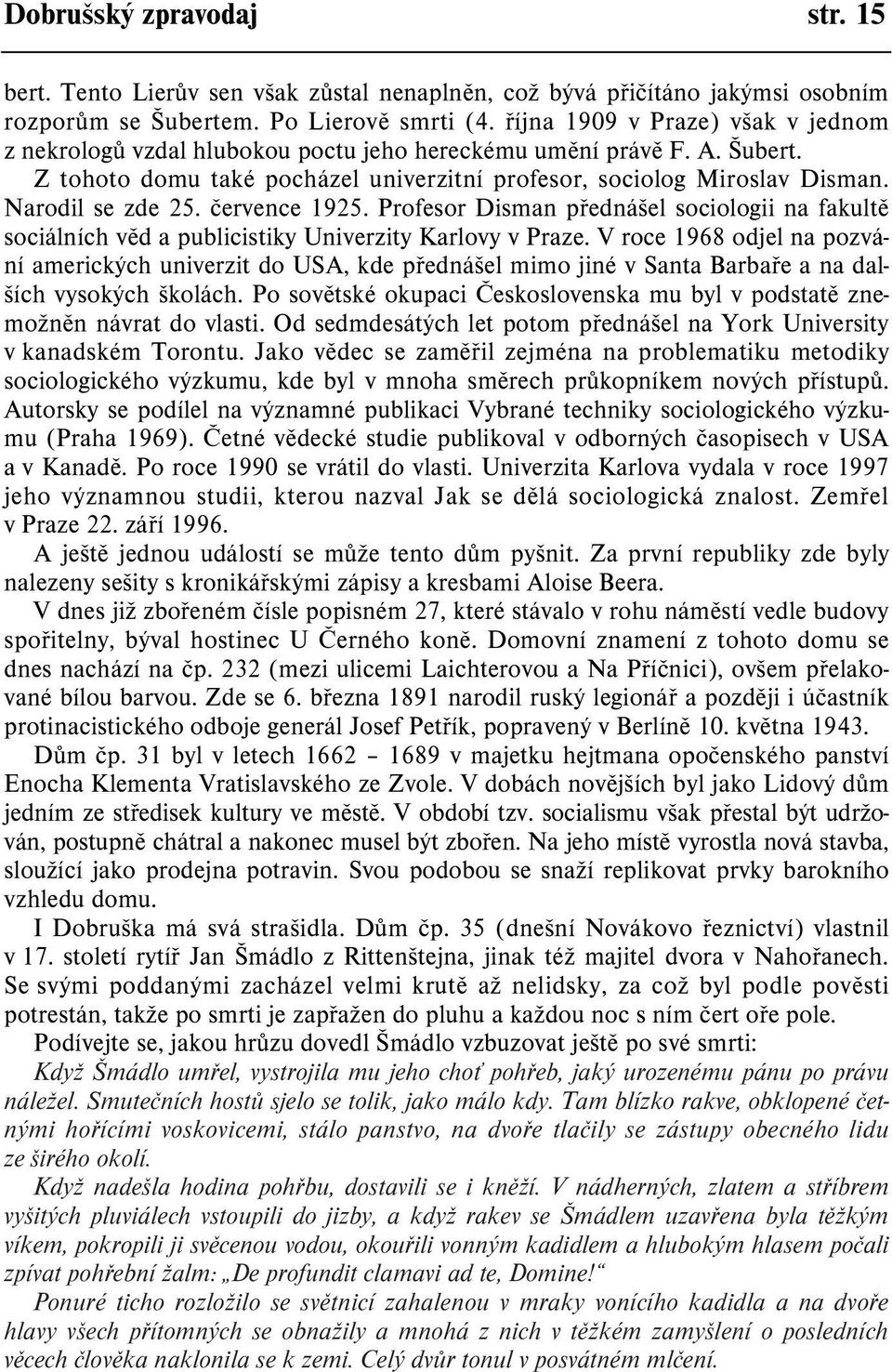 Narodil se zde 25. èervence 1925. Profesor Disman pøednášel sociologii na fakultì sociálních vìd a publicistiky Univerzity Karlovy v Praze.