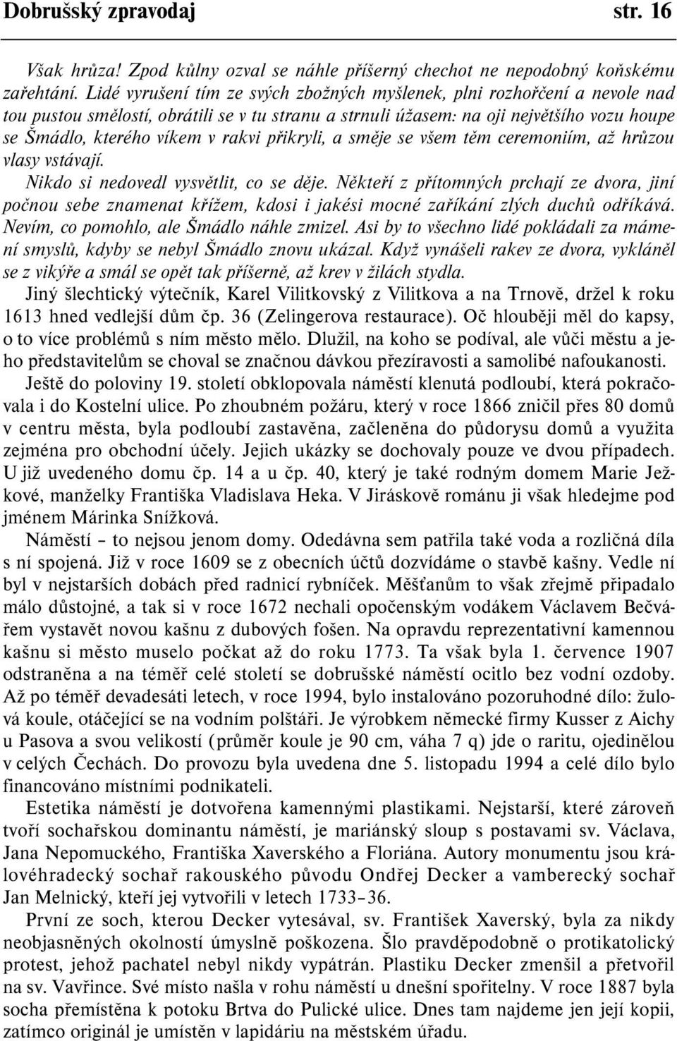 pøikryli, a smìje se všem tìm ceremoniím, až hrùzou vlasy vstávají. Nikdo si nedovedl vysvìtlit, co se dìje.