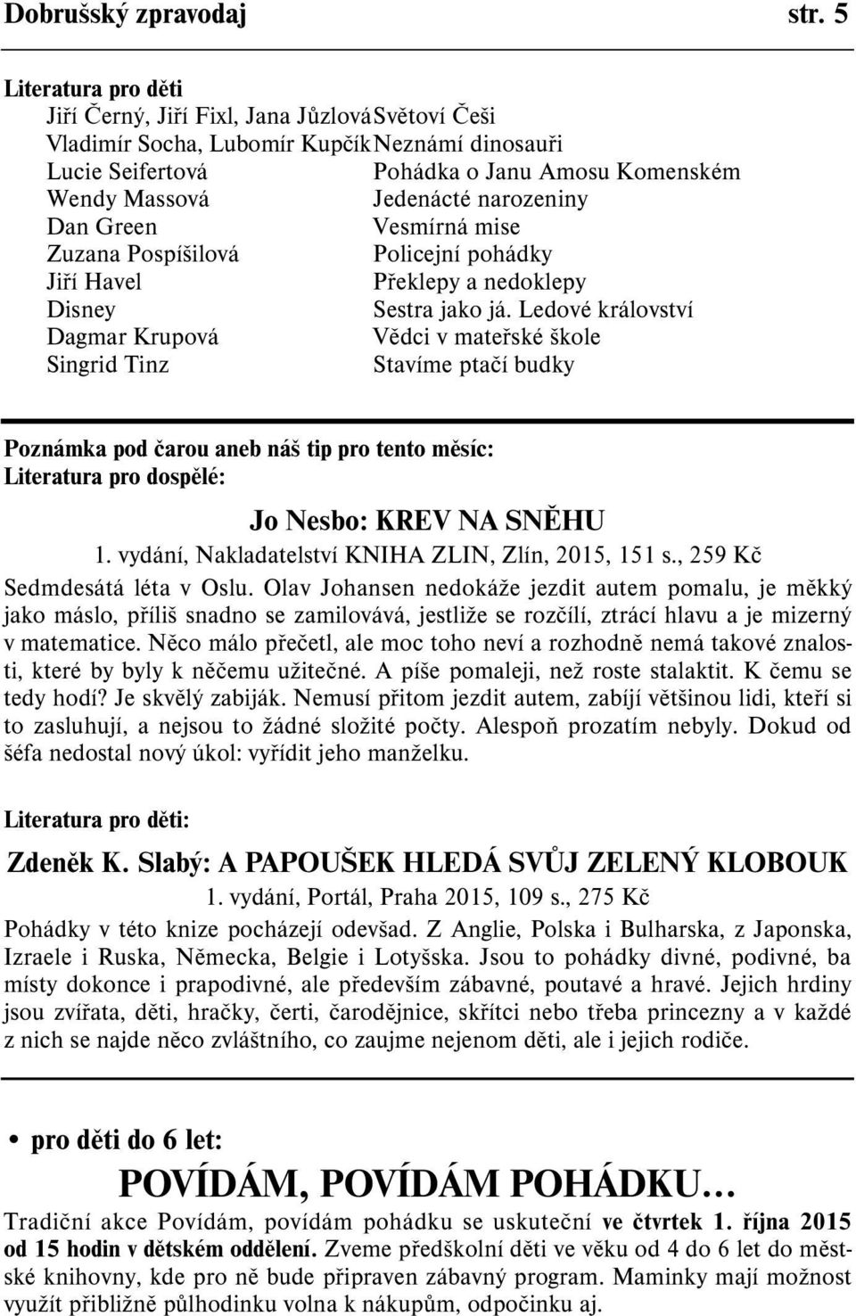 narozeniny Dan Green Vesmírná mise Zuzana Pospíšilová Policejní pohádky Jiøí Havel Pøeklepy a nedoklepy Disney Sestra jako já.