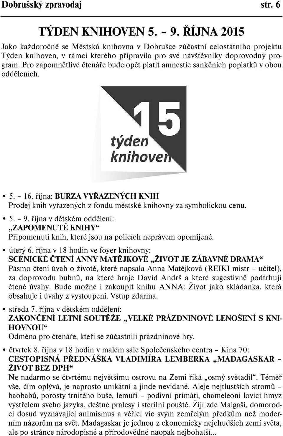 Pro zapomnìtlivé ètenáøe bude opìt platit amnestie sankèních poplatkù v obou oddìleních. 5. 16. øíjna: BURZA VYØAZENÝCH KNIH Prodej knih vyøazených z fondu mìstské knihovny za symbolickou cenu. 5. 9.