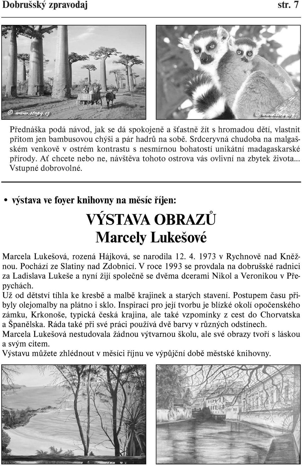 .. Vstupné dobrovolné. výstava ve foyer knihovny na mìsíc øíjen: VÝSTAVA OBRAZÙ Marcely Lukešové Marcela Lukešová, rozená Hájková, se narodila 12. 4. 1973 v Rychnovì nad Knìžnou.
