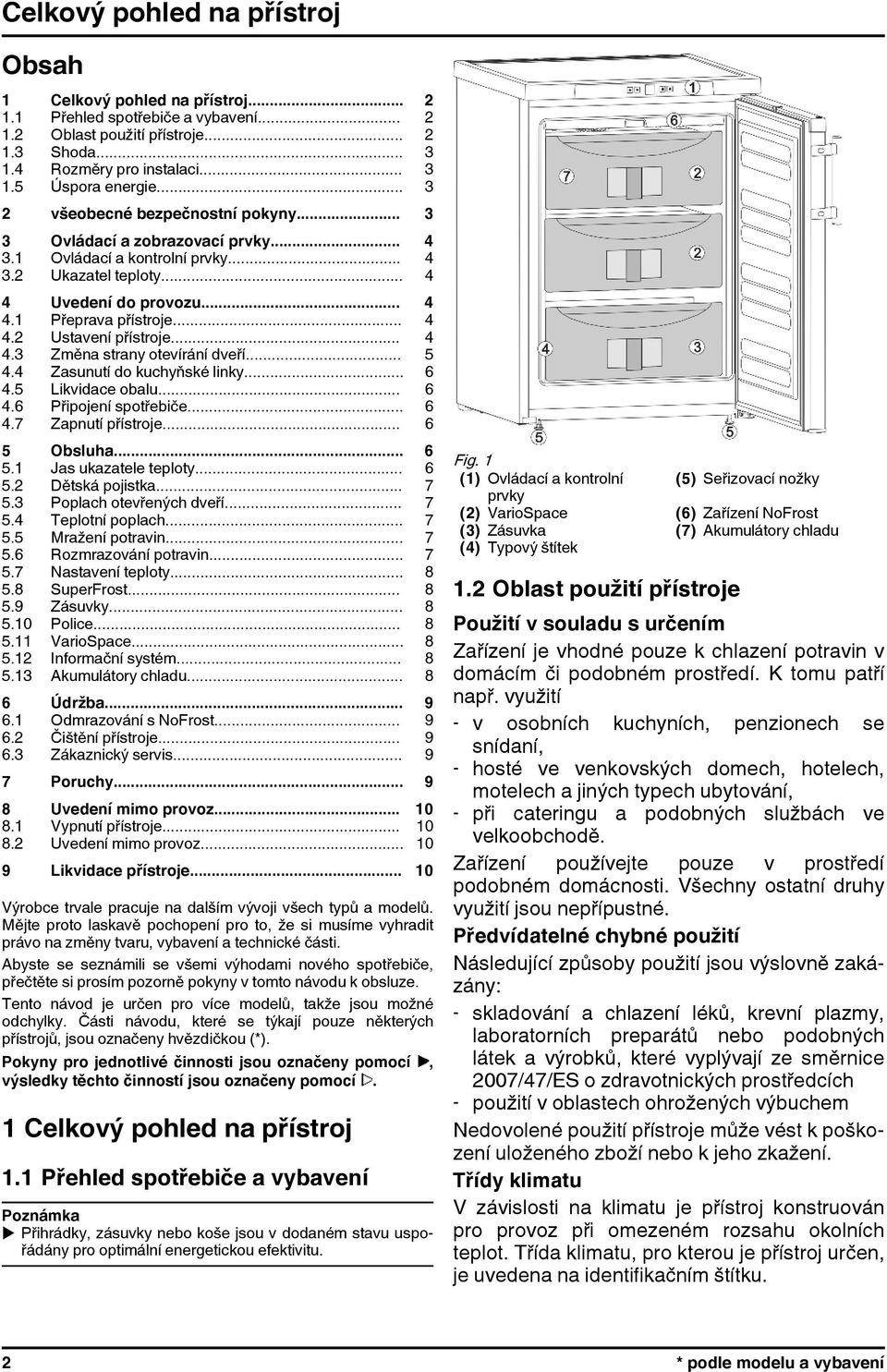 .. 4 4.3 Změna strany otevírání dveří... 5 4.4 Zasunutí do kuchyňské linky... 6 4.5 Likvidace obalu... 6 4.6 Připojení spotřebiče... 6 4.7 Zapnutí přístroje... 6 5 Obsluha... 6 5.1 Jas ukazatele teploty.