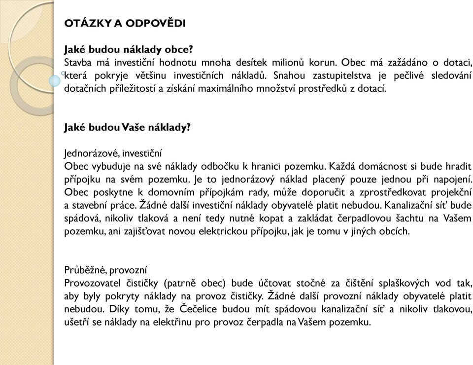 Jednorázové, investiční Obec vybuduje na své náklady odbočku k hranici pozemku. Každá domácnost si bude hradit přípojku na svém pozemku. Je to jednorázový náklad placený pouze jednou při napojení.