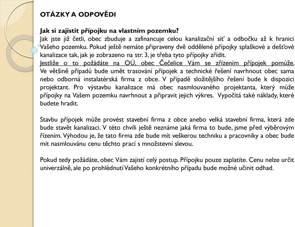 Jestliže o to požádáte na OÚ, obec Čečelice Vám se zřízením přípojek pomůže.