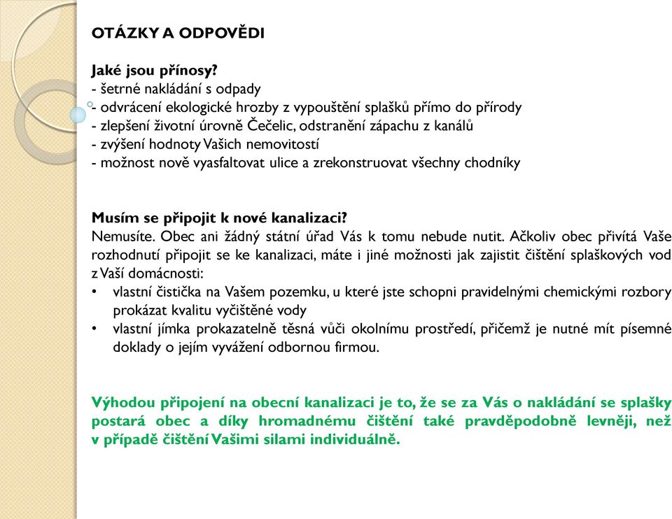 možnost nově vyasfaltovat ulice a zrekonstruovat všechny chodníky Musím se připojit k nové kanalizaci? Nemusíte. Obec ani žádný státní úřad Vás k tomu nebude nutit.