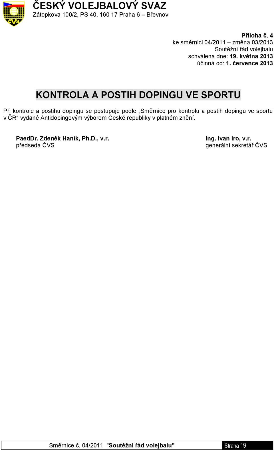 července 2013 KONTROLA A POSTIH DOPINGU VE SPORTU Při kontrole a postihu dopingu se postupuje podle Směrnice pro kontrolu a postih