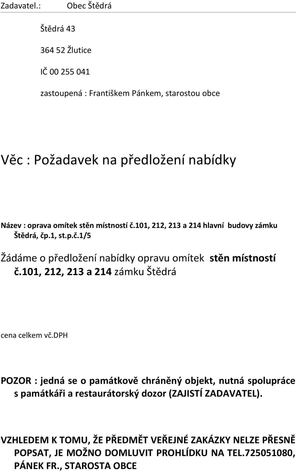 omítek stěn místností č.101, 212, 213 a 214 hlavní budovy zámku Štědrá, čp.1, st.p.č.1/5 Žádáme o předložení nabídky opravu omítek stěn místností č.