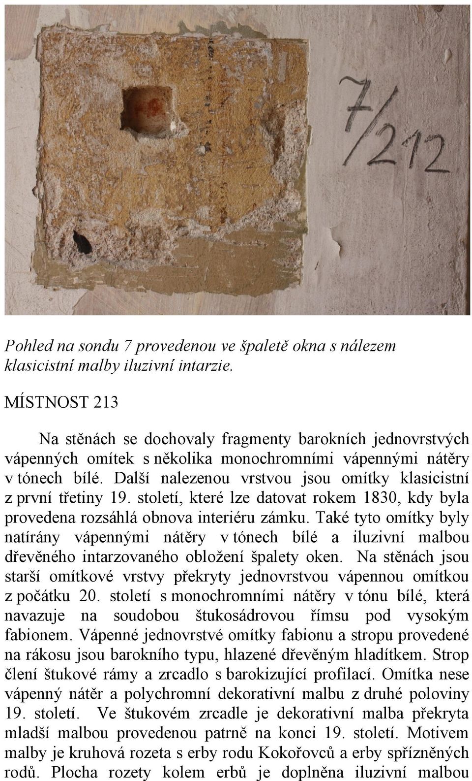 Další nalezenou vrstvou jsou omítky klasicistní z první třetiny 19. století, které lze datovat rokem 1830, kdy byla provedena rozsáhlá obnova interiéru zámku.
