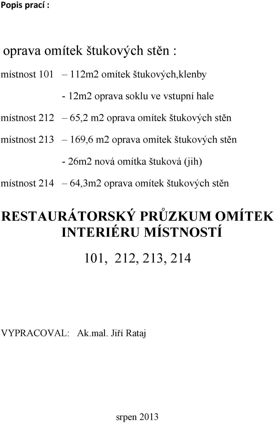 omítek štukových stěn - 26m2 nová omítka štuková (jih) místnost 214 64,3m2 oprava omítek štukových stěn