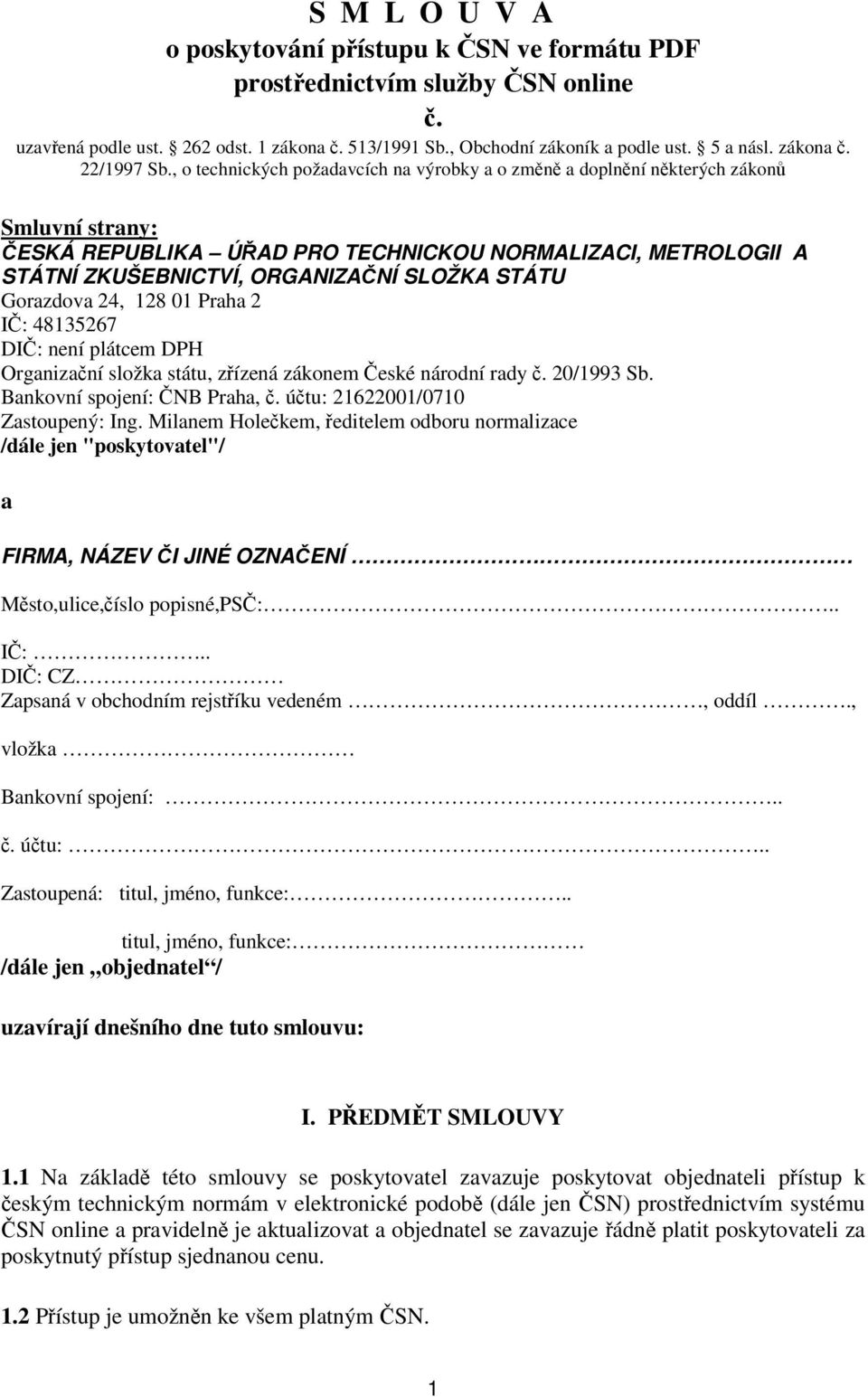 Gorazdova 24, 128 01 Praha 2 I: 48135267 DI: není plátcem DPH Organizaní složka státu, zízená zákonem eské národní rady. 20/1993 Sb. Bankovní spojení: NB Praha,. útu: 21622001/0710 Zastoupený: Ing.