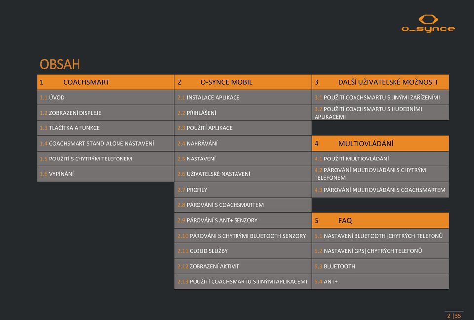 5 NASTAVENÍ 4.1 POUŽITÍ MULTIOVLÁDÁNÍ 1.6 VYPÍNÁNÍ 2.6 UŽIVATELSKÉ NASTAVENÍ 4.2 PÁROVÁNÍ MULTIOVLÁDÁNÍ S CHYTRÝM TELEFONEM 2.7 PROFILY 4.3 PÁROVÁNÍ MULTIOVLÁDÁNÍ S COACHSMARTEM 2.