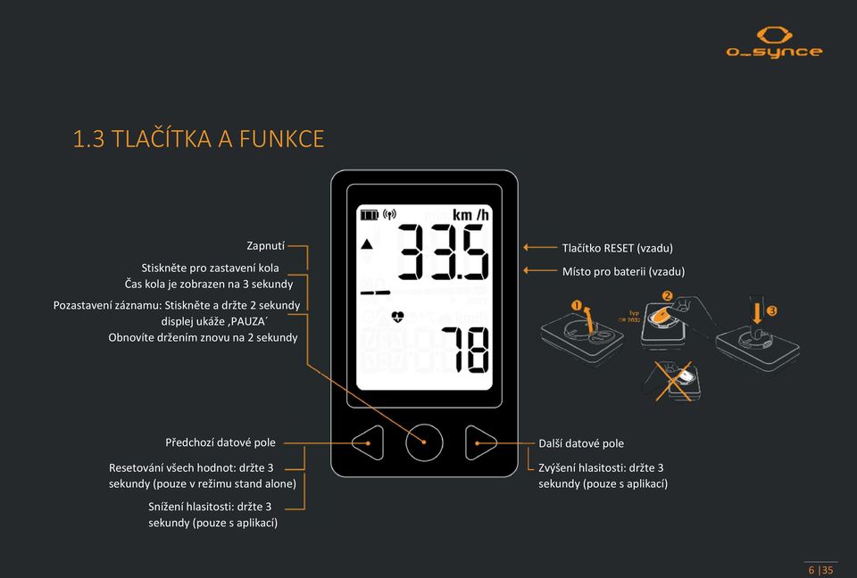 baterii (vzadu) Předchozí datové pole Resetování všech hodnot: držte 3 sekundy (pouze v režimu stand alone) Snížení