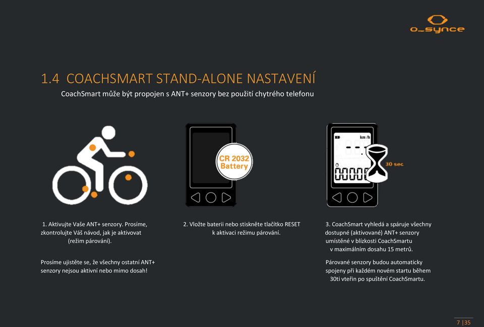 dostupné (aktivované) ANT+ senzory (režim párování). umístěné v blízkosti CoachSmartu v maximálním dosahu 15 metrů.