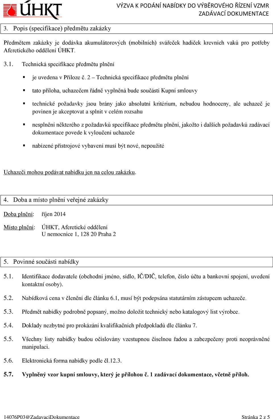 2 Technická specifikace předmětu plnění tato příloha, uchazečem řádně vyplněná bude součástí Kupní smlouvy technické požadavky jsou brány jako absolutní kritérium, nebudou hodnoceny, ale uchazeč je