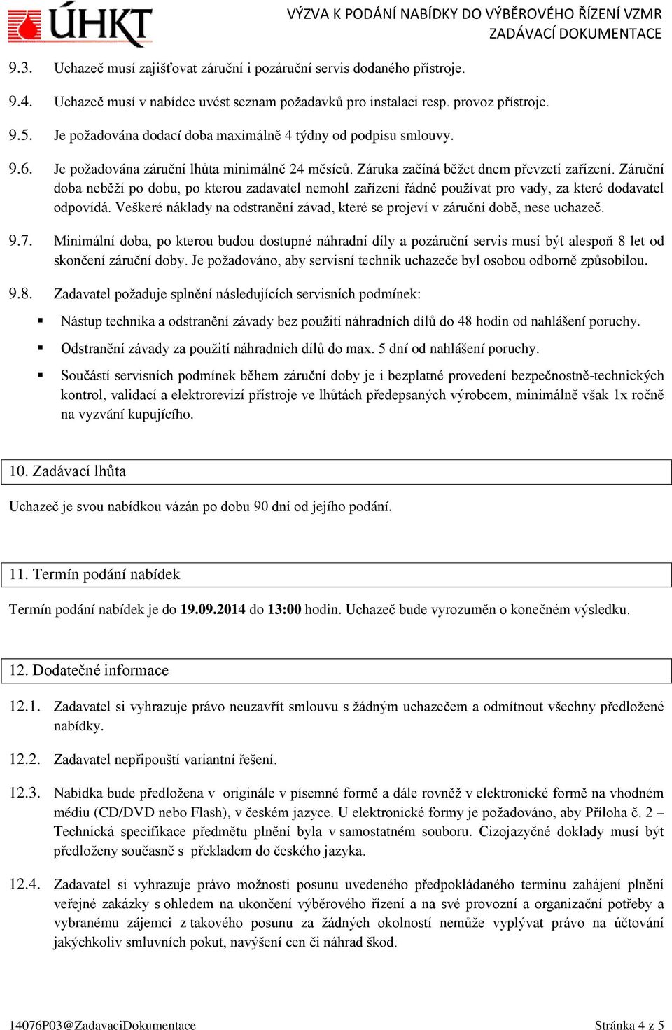 Záruční doba neběží po dobu, po kterou zadavatel nemohl zařízení řádně používat pro vady, za které dodavatel odpovídá.