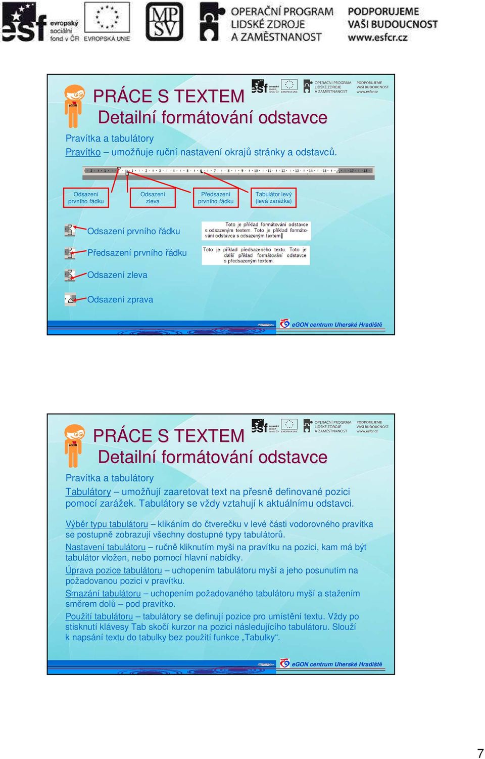 tabulátory Tabulátory umožňují zaaretovat text na přesně definované pozici pomocí zarážek. Tabulátory se vždy vztahují k aktuálnímu odstavci.