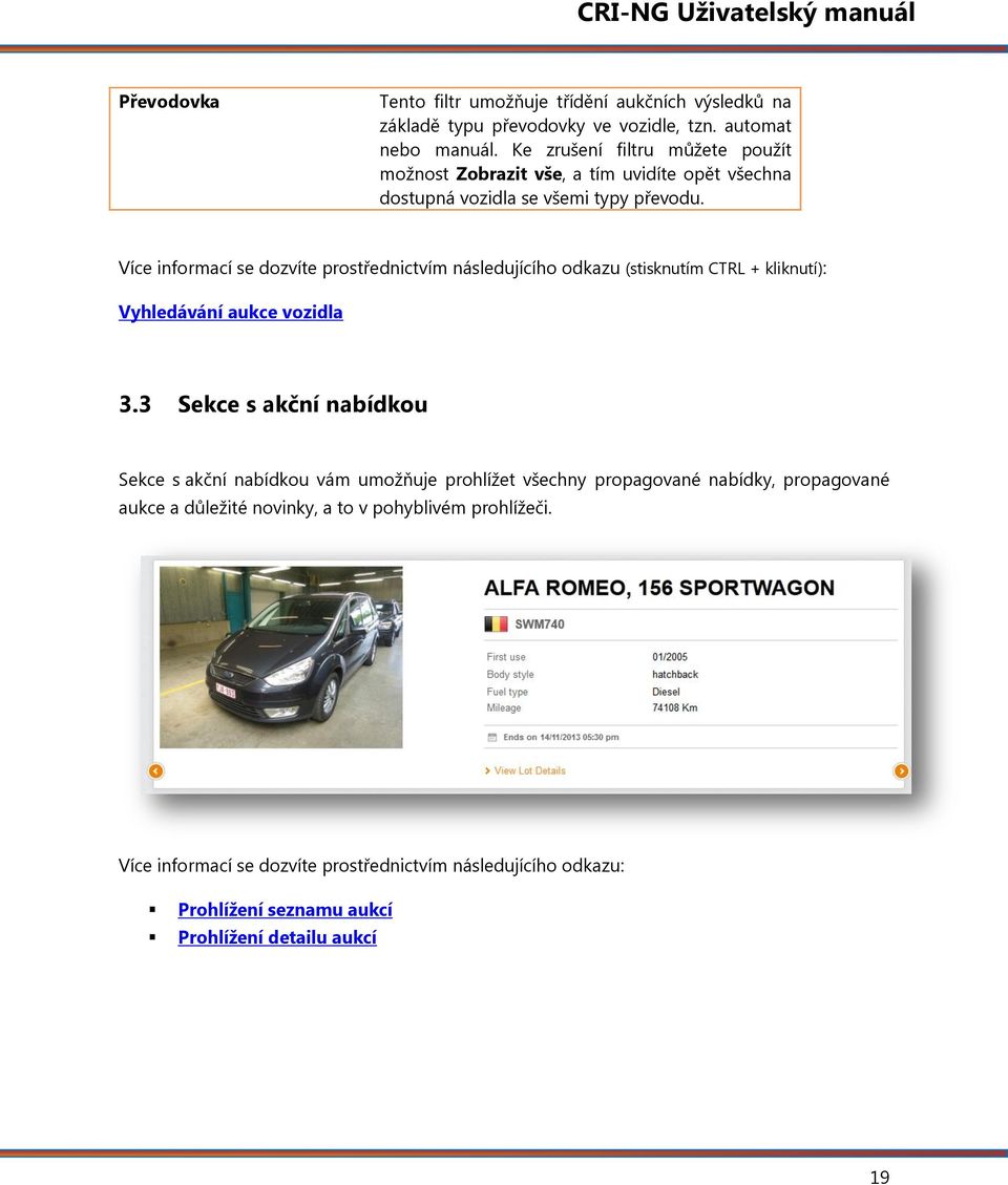 Více informací se dozvíte prostřednictvím následujícího odkazu (stisknutím CTRL + kliknutí): Vyhledávání aukce vozidla 3.