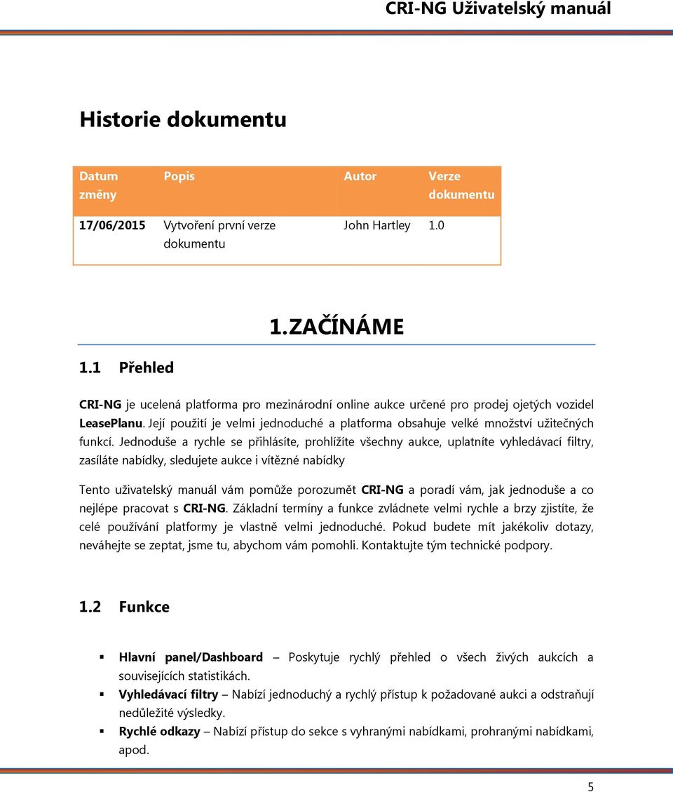 Jednoduše a rychle se přihlásíte, prohlížíte všechny aukce, uplatníte vyhledávací filtry, zasíláte nabídky, sledujete aukce i vítězné nabídky Tento uživatelský manuál vám pomůže porozumět CRI-NG a