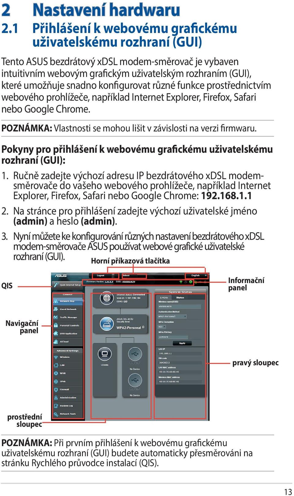 konfigurovat různé funkce prostřednictvím webového prohlížeče, například Internet Explorer, Firefox, Safari nebo Google Chrome. POZNÁMKA: Vlastnosti se mohou lišit v závislosti na verzi firmwaru.
