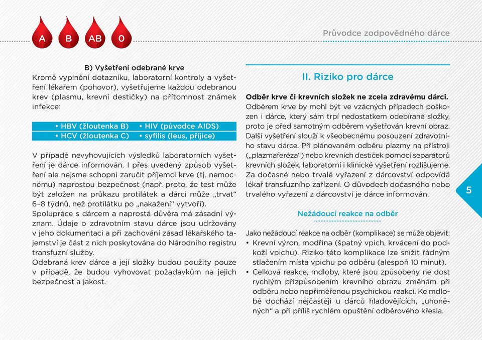 I přes uvedený způsob vyšetření ale nejsme schopni zaručit příjemci krve (tj. nemocnému) naprostou bezpečnost (např.