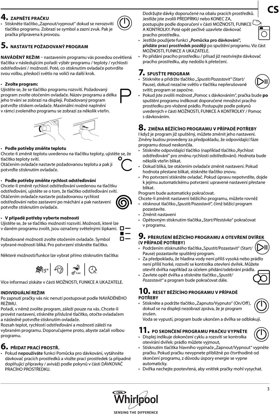 Poté, co stisknutím ovladače potvrdíte svou volbu, přeskočí světlo na voliči na další krok. Zvolte program: Ujistěte se, že se tlačítko programu rozsvítí. Požadovaný program zvolte otočením ovladače.
