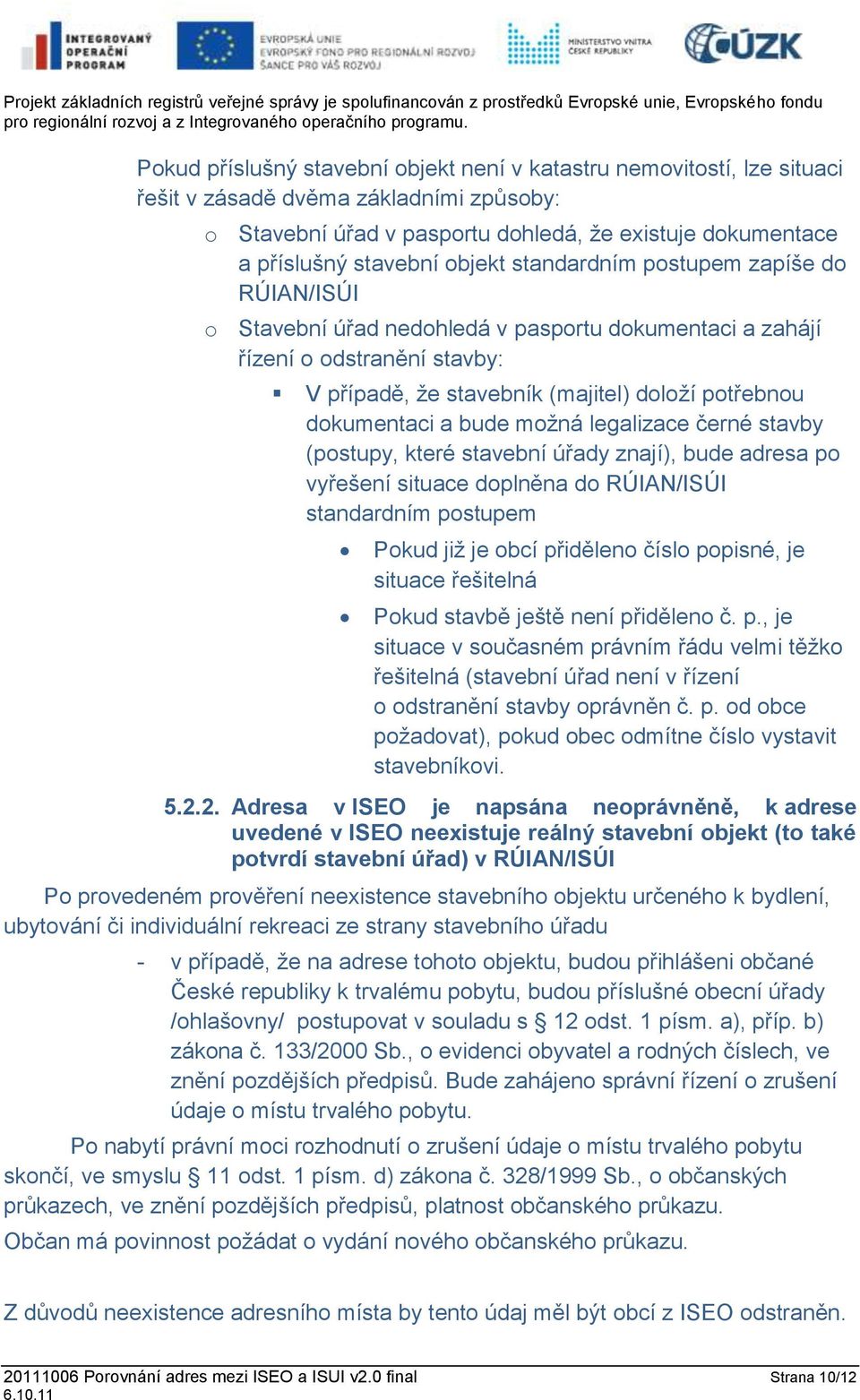 bude možná legalizace černé stavby (postupy, které stavební úřady znají), bude adresa po vyřešení situace doplněna do RÚIAN/ISÚI standardním postupem Pokud již je obcí přiděleno číslo popisné, je