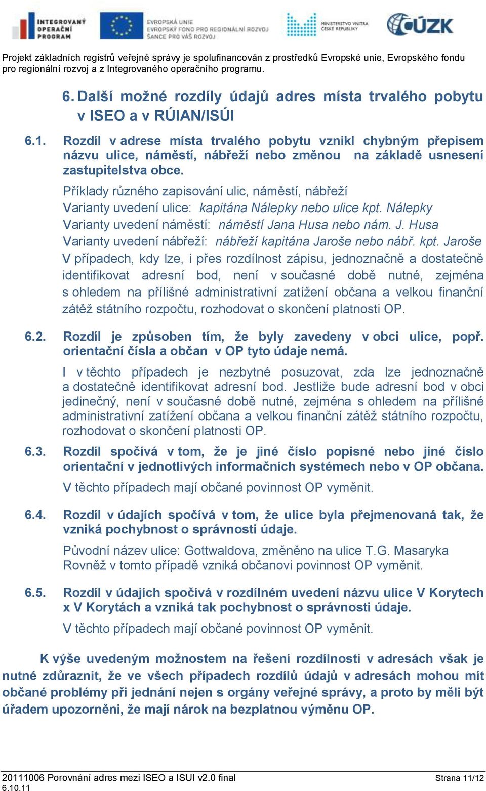 Příklady různého zapisování ulic, náměstí, nábřeží Varianty uvedení ulice: kapitána Nálepky nebo ulice kpt. Nálepky Varianty uvedení náměstí: náměstí Ja